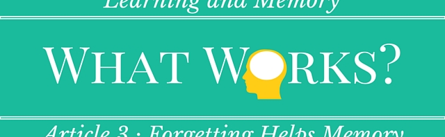 Learning and Memory- What Works?: Forgetting Helps
