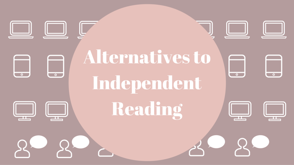 Alternatives to Independent Reading