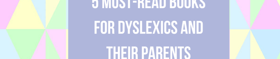 Five Must-Read Books for Dyslexics and Their Parents