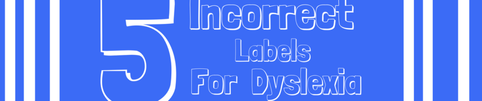 5 Incorrect Labels for Dyslexia