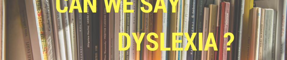 Can we say “dyslexia”?